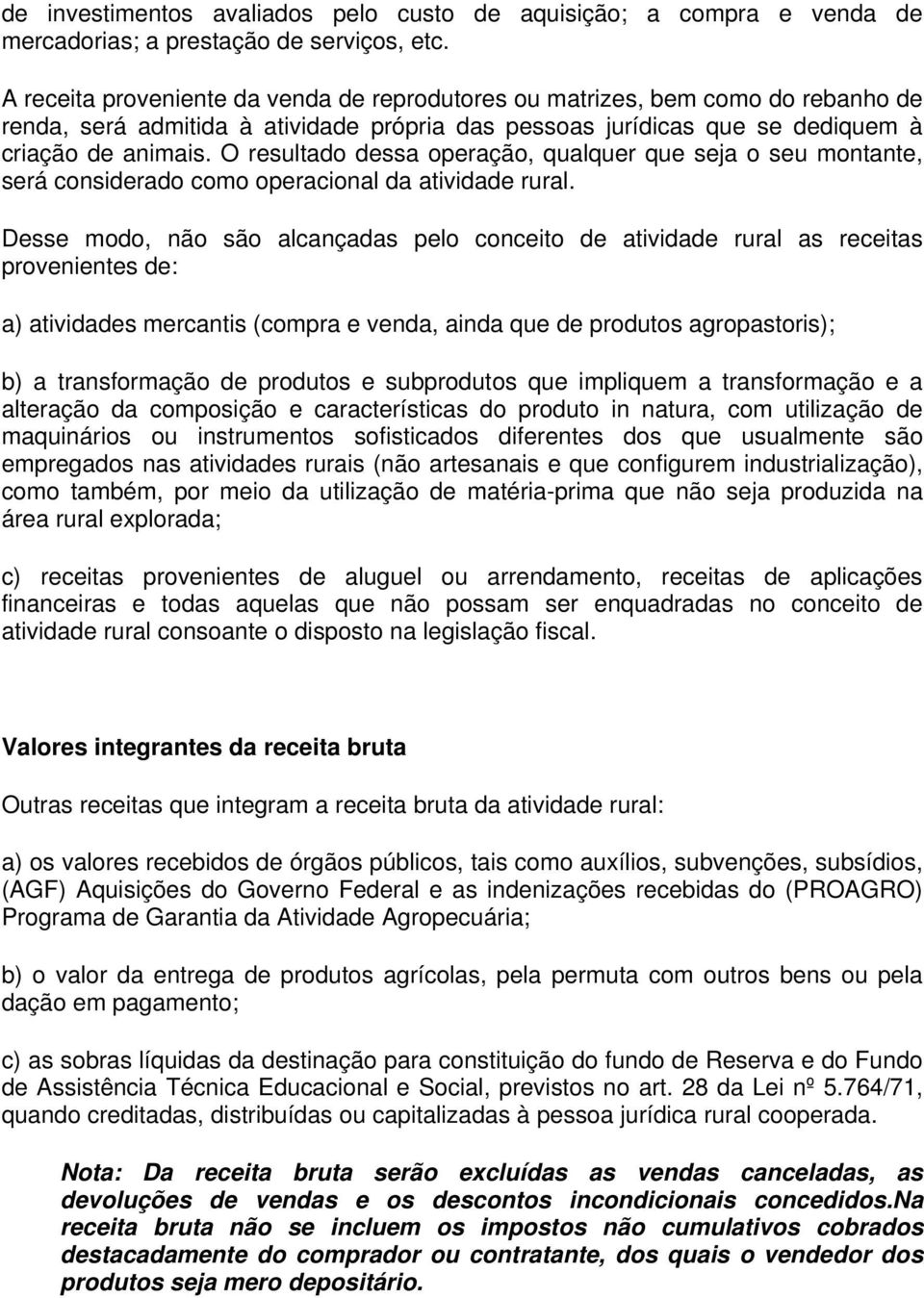 O resultado dessa operação, qualquer que seja o seu montante, será considerado como operacional da atividade rural.