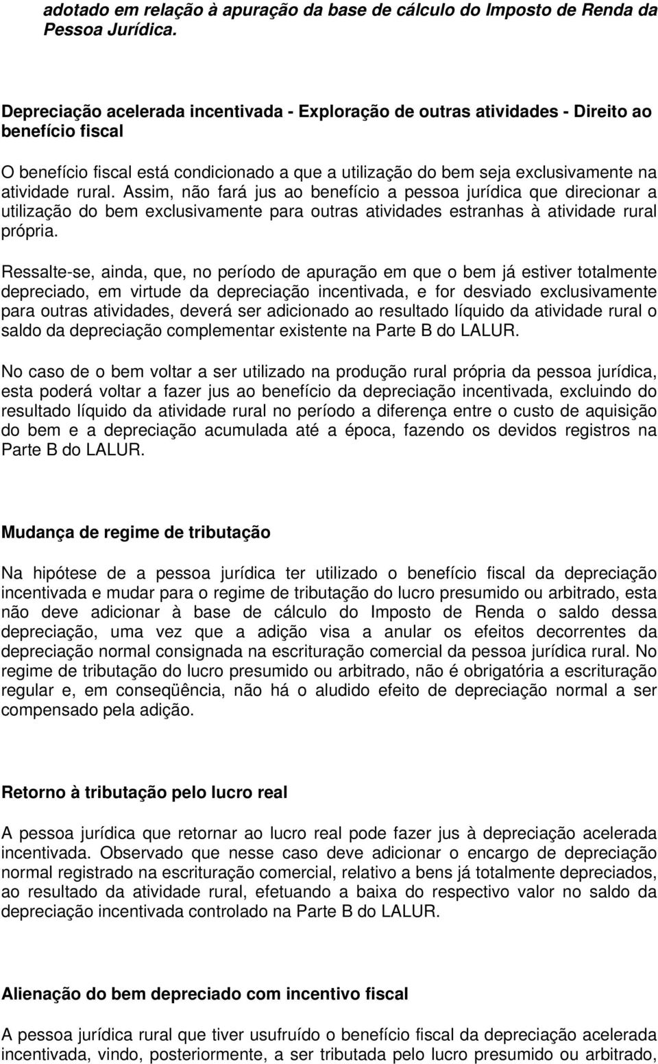 Assim, não fará jus ao benefício a pessoa jurídica que direcionar a utilização do bem exclusivamente para outras atividades estranhas à atividade rural própria.