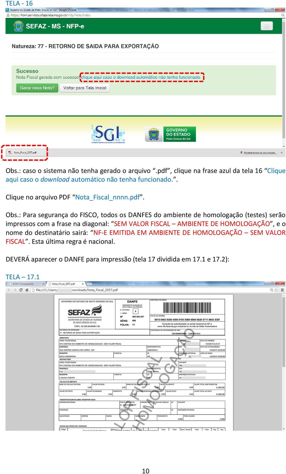 : Para segurança do FISCO, todos os DANFES do ambiente de homologação (testes) serão impressos com a frase na diagonal: SEM VALOR FISCAL