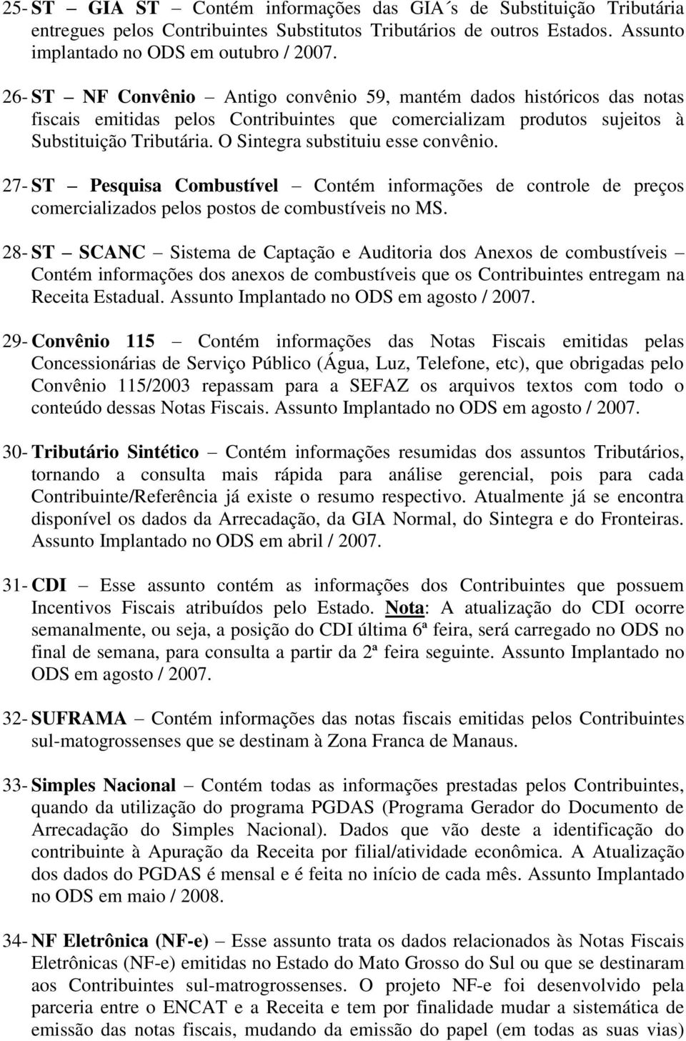 O Sintegra substituiu esse convênio. 27- ST Pesquisa Combustível Contém informações de controle de preços comercializados pelos postos de combustíveis no MS.