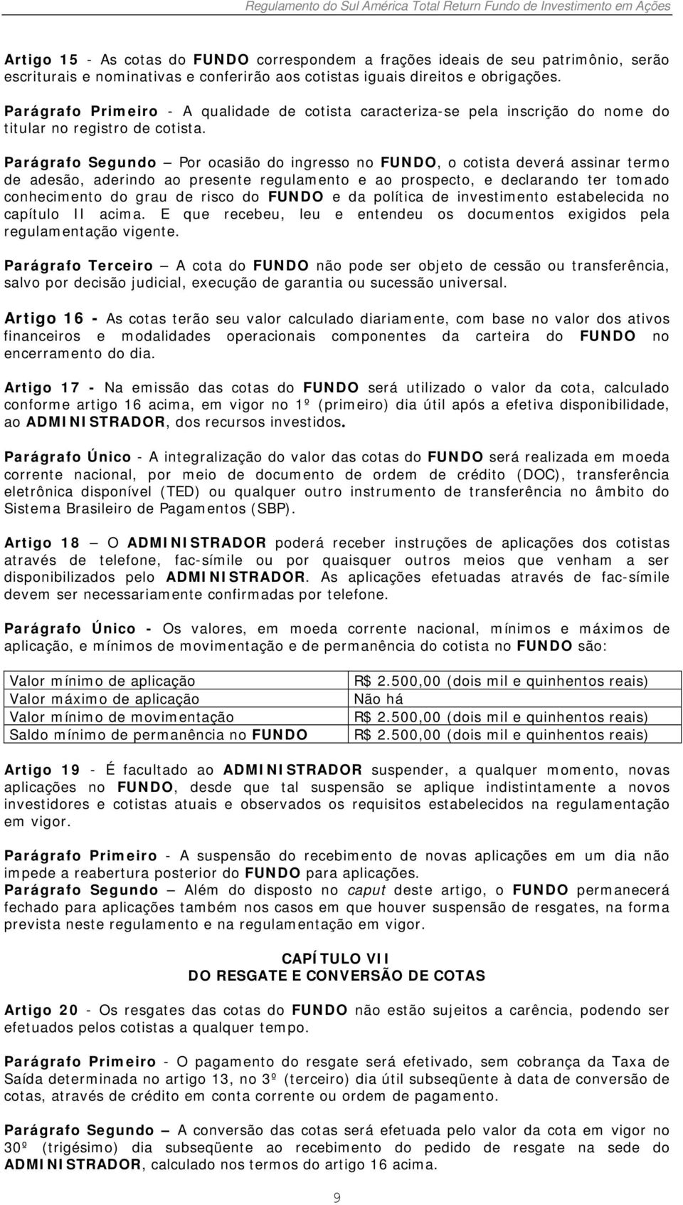 Parágrafo Segundo Por ocasião do ingresso no FUNDO, o cotista deverá assinar termo de adesão, aderindo ao presente regulamento e ao prospecto, e declarando ter tomado conhecimento do grau de risco do