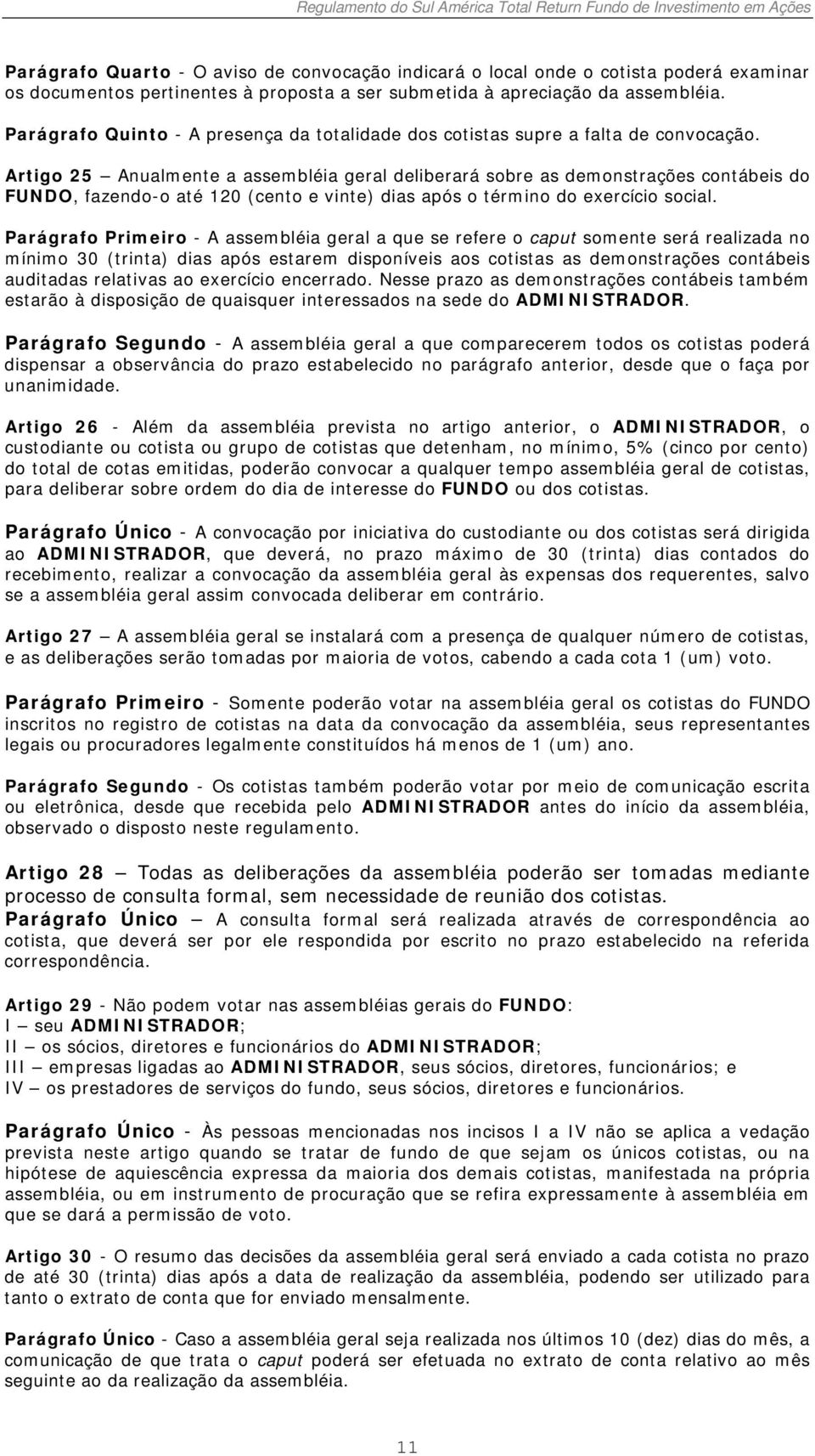 Artigo 25 Anualmente a assembléia geral deliberará sobre as demonstrações contábeis do FUNDO, fazendo-o até 120 (cento e vinte) dias após o término do exercício social.