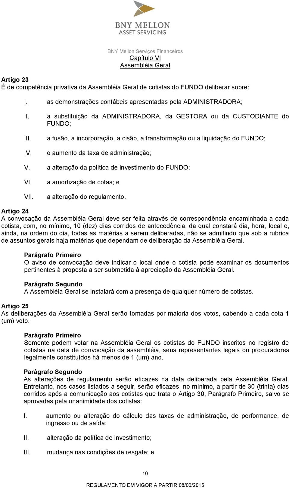 a alteração da política de investimento do FUNDO; VI. V a amortização de cotas; e a alteração do regulamento.