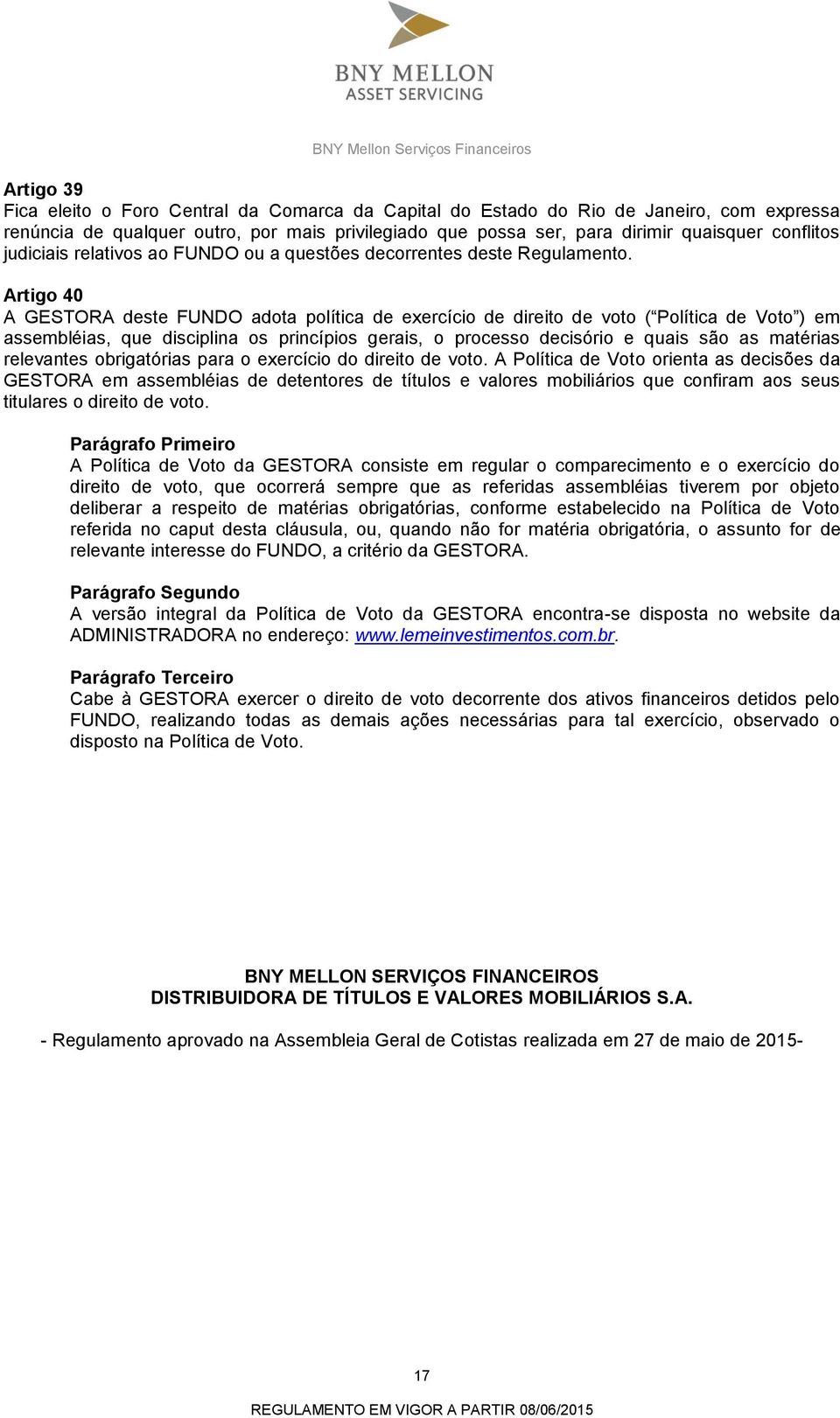 Artigo 40 A GESTORA deste FUNDO adota política de exercício de direito de voto ( Política de Voto ) em assembléias, que disciplina os princípios gerais, o processo decisório e quais são as matérias