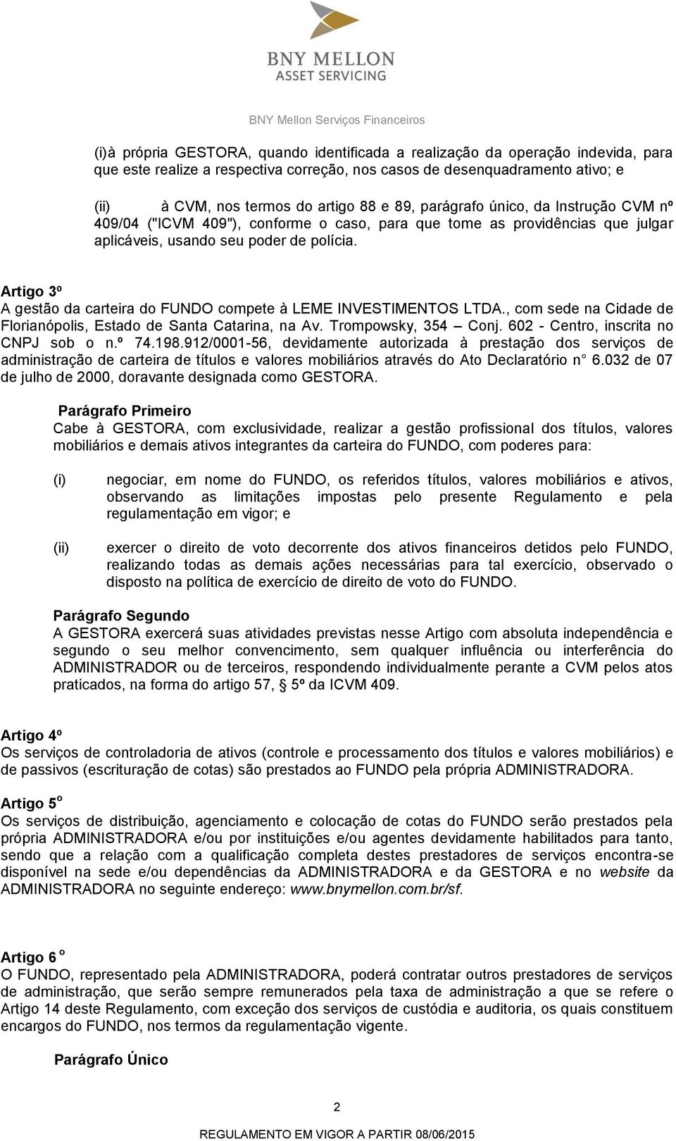 Artigo 3º A gestão da carteira do FUNDO compete à LEME INVESTIMENTOS LTDA., com sede na Cidade de Florianópolis, Estado de Santa Catarina, na Av. Trompowsky, 354 Conj.