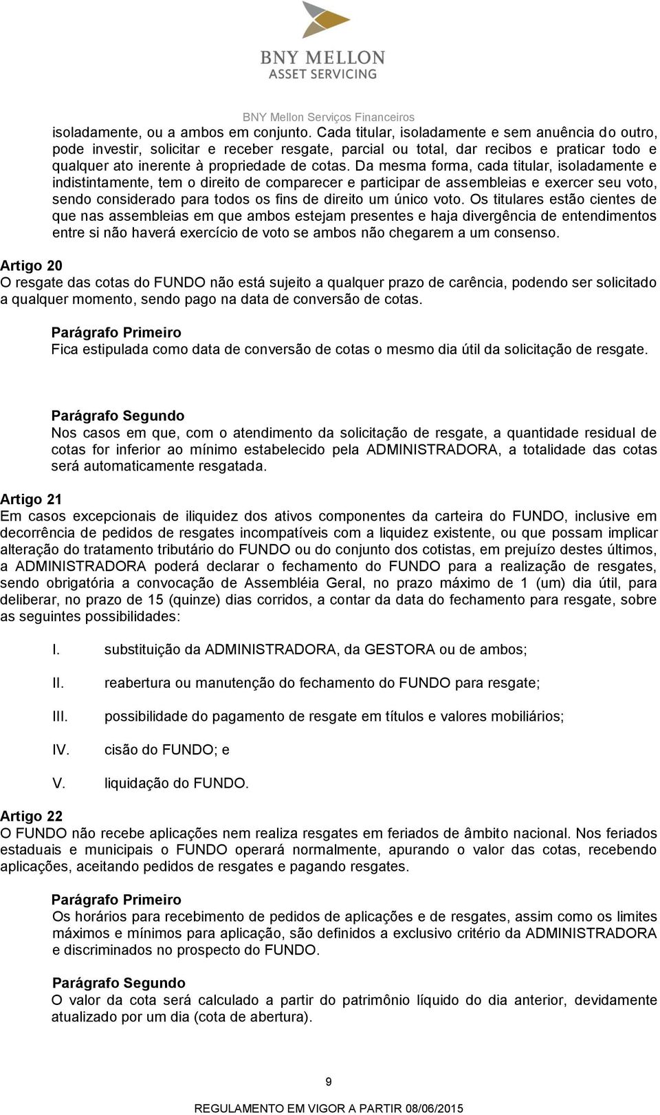 Da mesma forma, cada titular, isoladamente e indistintamente, tem o direito de comparecer e participar de assembleias e exercer seu voto, sendo considerado para todos os fins de direito um único voto.