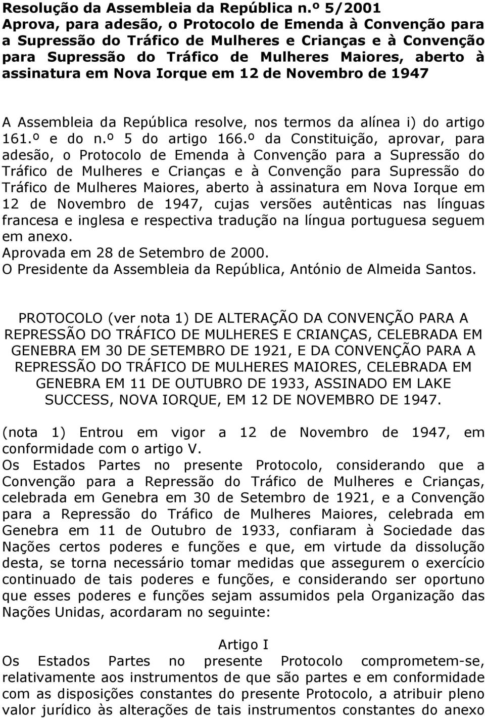 Nova Iorque em 12 de Novembro de 1947 A Assembleia da República resolve, nos termos da alínea i) do artigo 161.º e do n.º 5 do artigo 166.