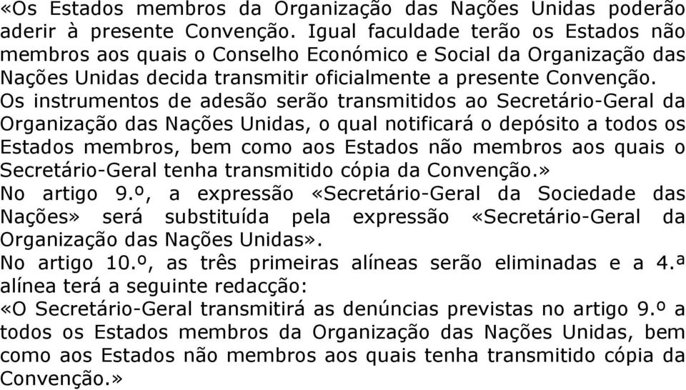 Os instrumentos de adesão serão transmitidos ao Secretário-Geral da Organização das Nações Unidas, o qual notificará o depósito a todos os Estados membros, bem como aos Estados não membros aos quais