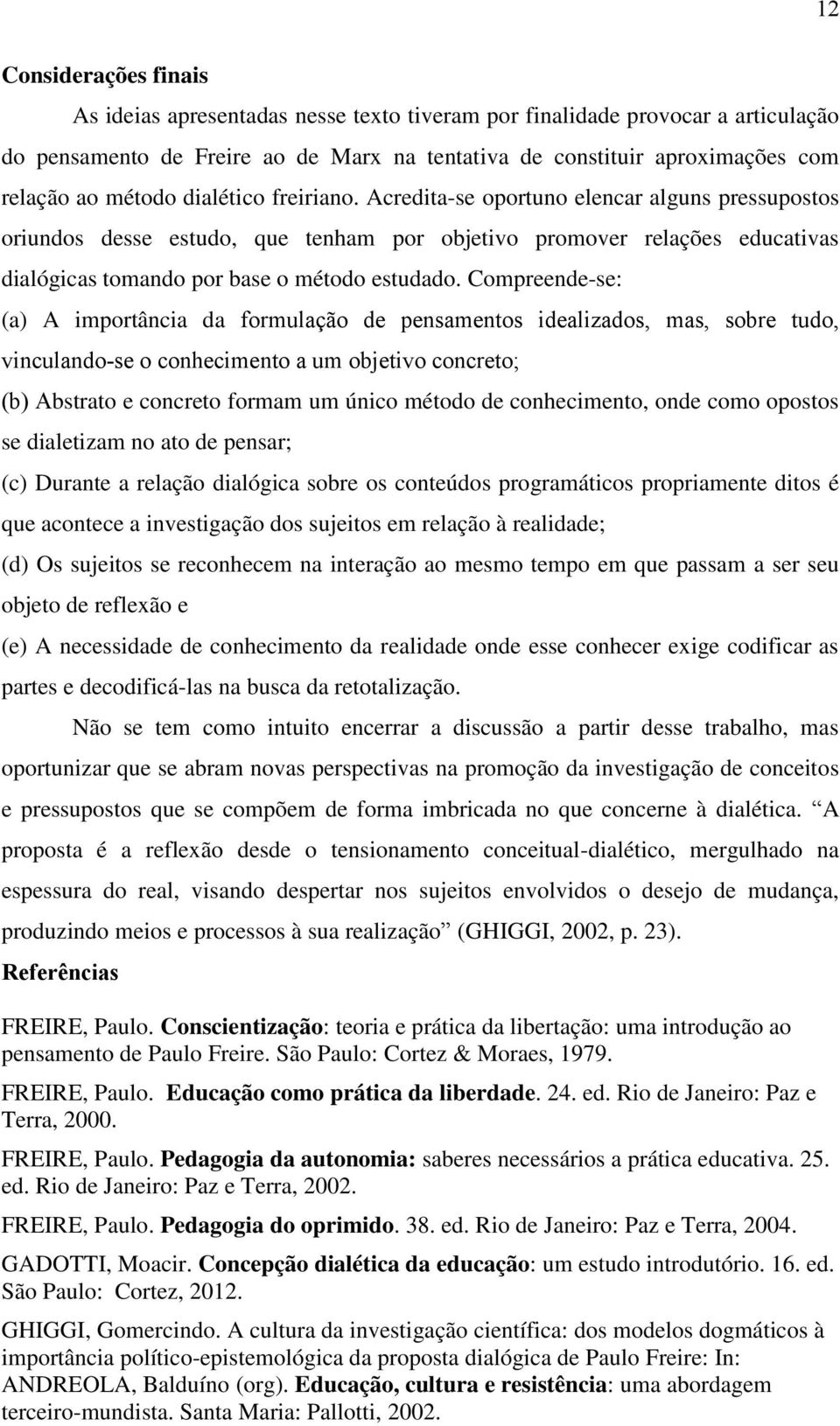 Compreende-se: (a) A importância da formulação de pensamentos idealizados, mas, sobre tudo, vinculando-se o conhecimento a um objetivo concreto; (b) Abstrato e concreto formam um único método de