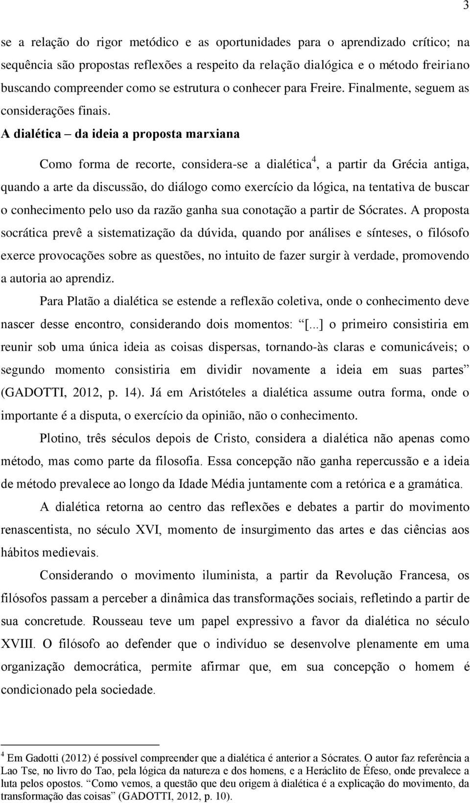 A dialética da ideia a proposta marxiana Como forma de recorte, considera-se a dialética 4, a partir da Grécia antiga, quando a arte da discussão, do diálogo como exercício da lógica, na tentativa de