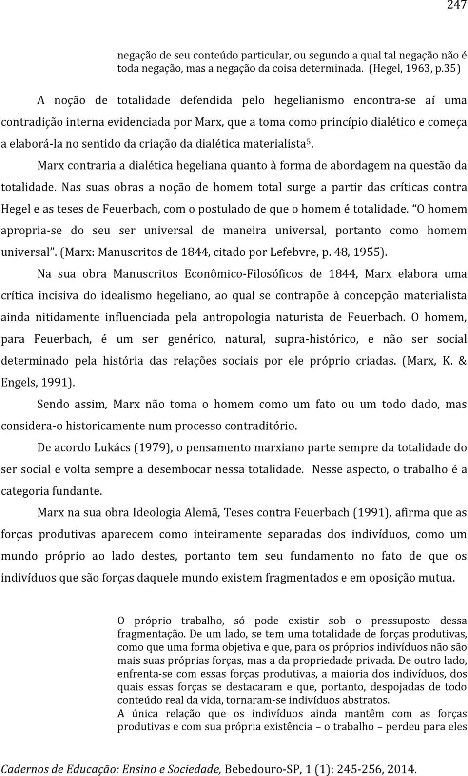 dialética materialista 5. Marx contraria a dialética hegeliana quanto à forma de abordagem na questão da totalidade.