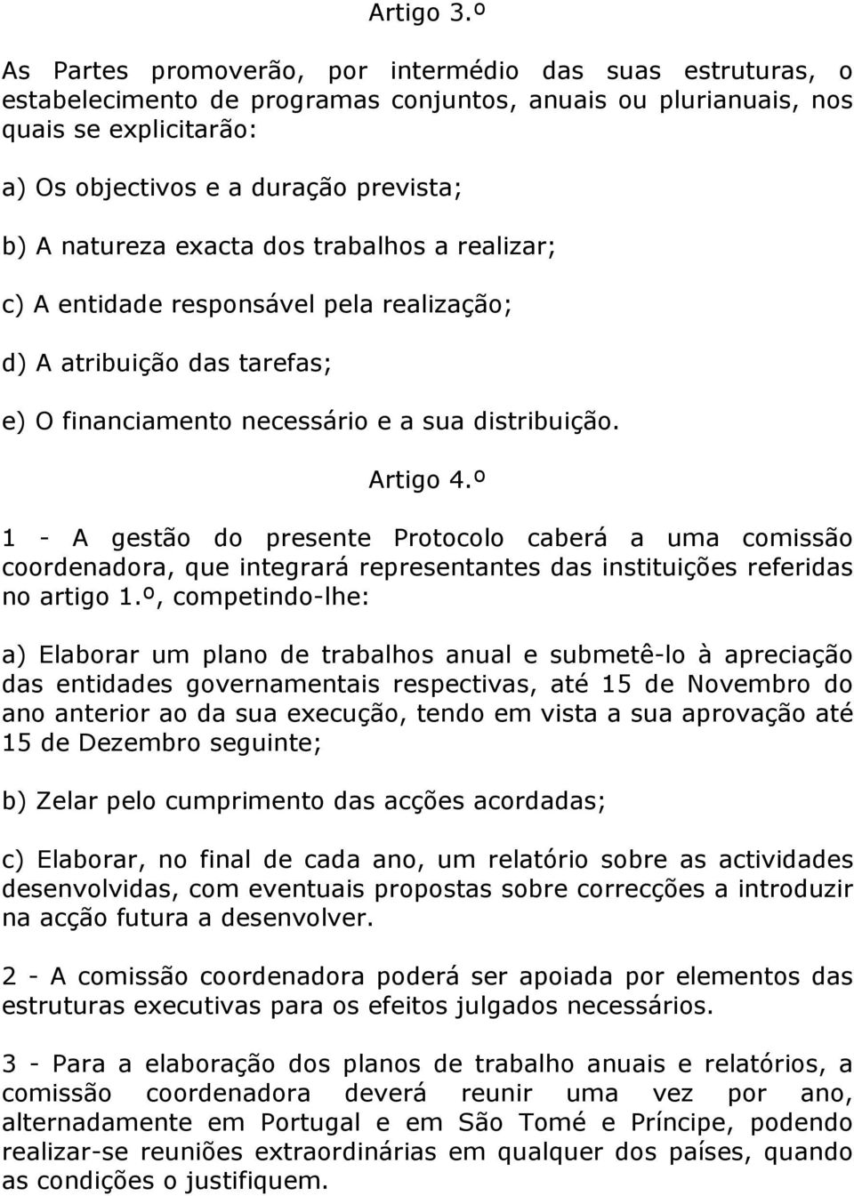 natureza exacta dos trabalhos a realizar; c) A entidade responsável pela realização; d) A atribuição das tarefas; e) O financiamento necessário e a sua distribuição. Artigo 4.