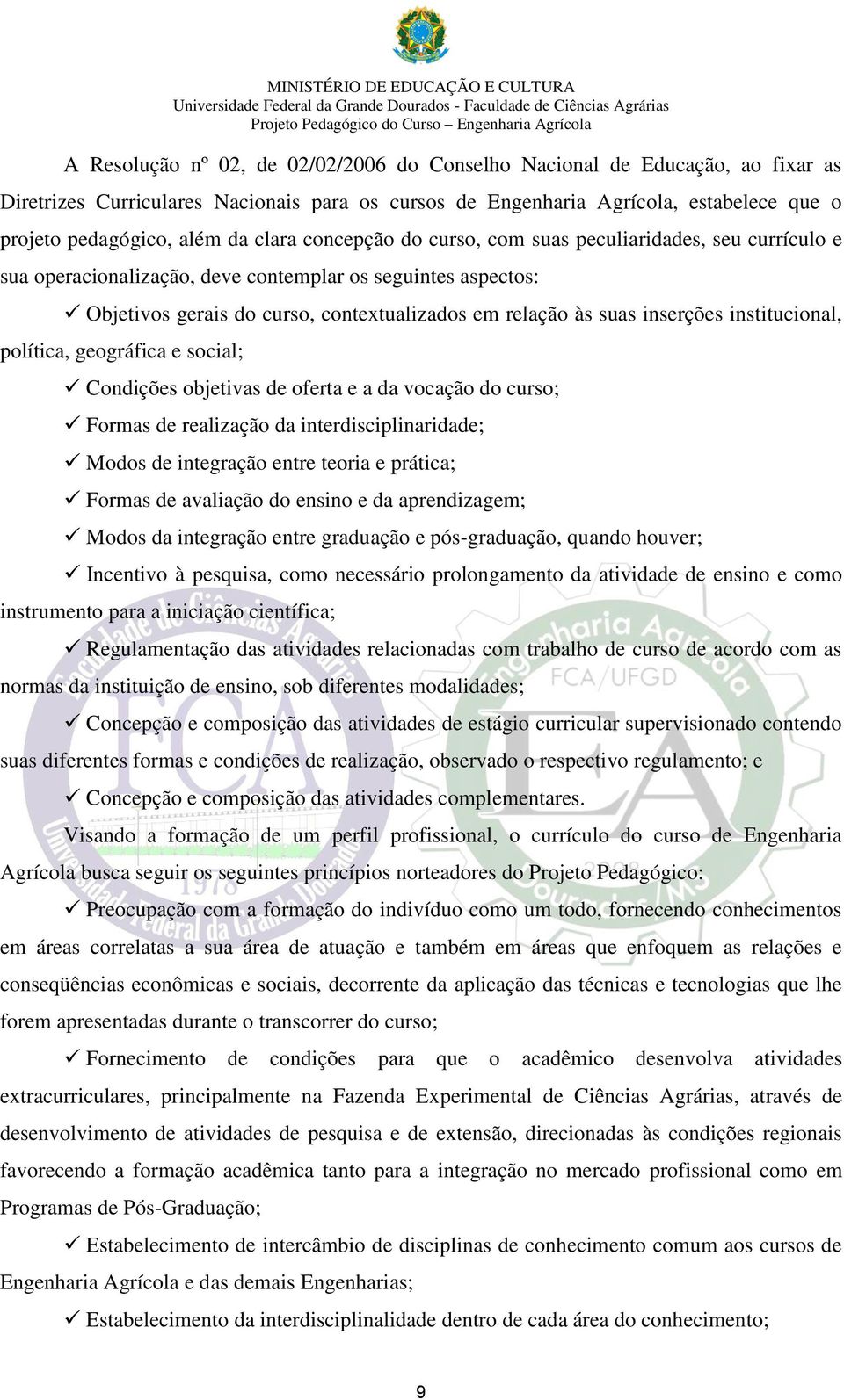 inserções institucional, política, geográfica e social; Condições objetivas de oferta e a da vocação do curso; Formas de realização da interdisciplinaridade; Modos de integração entre teoria e