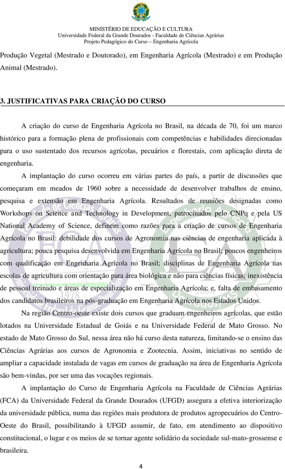 direcionadas para o uso sustentado dos recursos agrícolas, pecuários e florestais, com aplicação direta de engenharia.