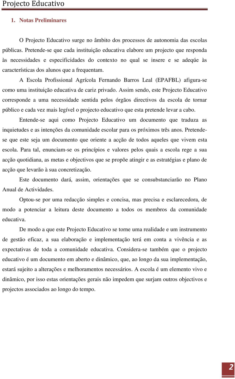 A Escola Profissional Agrícola Fernando Barros Leal (EPAFBL) afigura-se como uma instituição educativa de cariz privado.