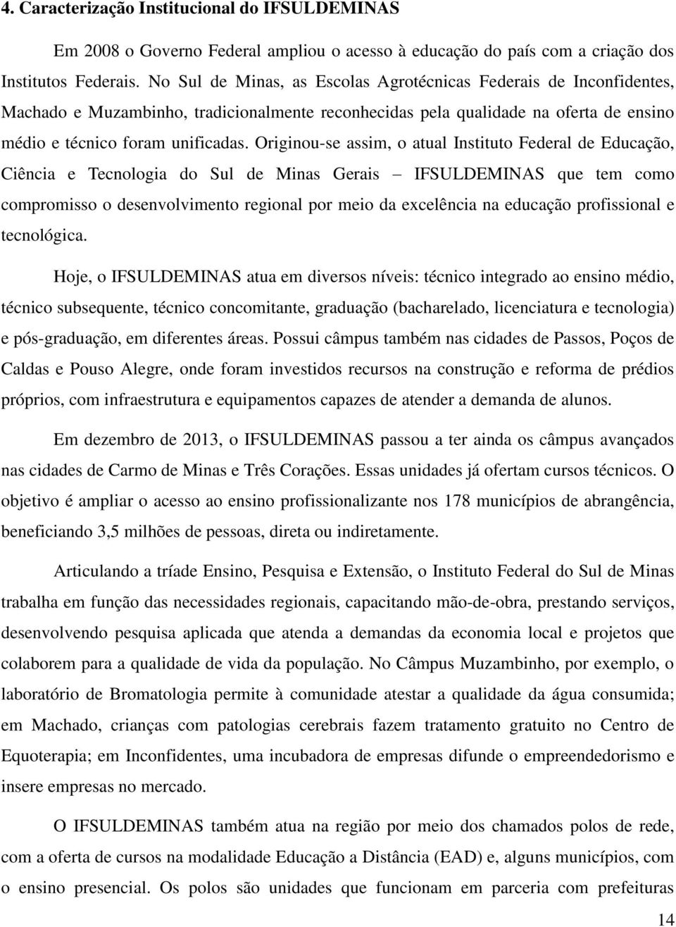 Originou-se assim, o atual Instituto Federal de Educação, Ciência e Tecnologia do Sul de Minas Gerais IFSULDEMINAS que tem como compromisso o desenvolvimento regional por meio da excelência na