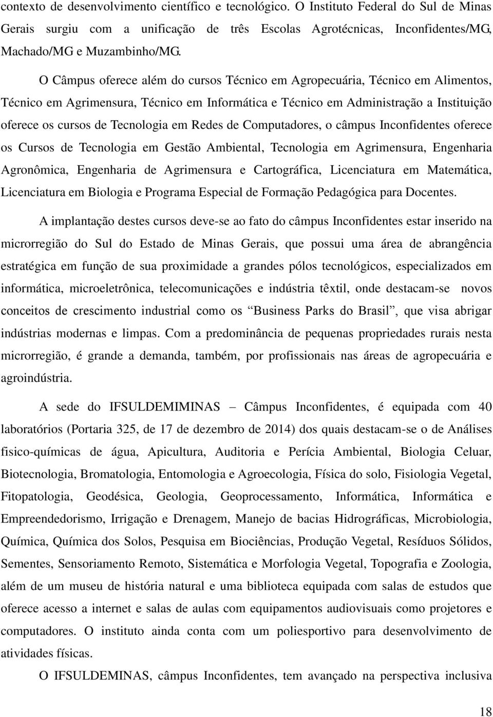 em Redes de Computadores, o câmpus Inconfidentes oferece os Cursos de Tecnologia em Gestão Ambiental, Tecnologia em Agrimensura, Engenharia Agronômica, Engenharia de Agrimensura e Cartográfica,