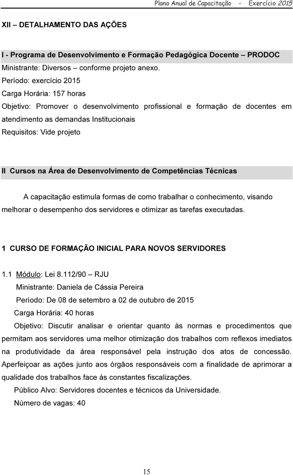 na Área de Desenvolvimento de Competências Técnicas A capacitação estimula formas de como trabalhar o conhecimento, visando melhorar o desempenho dos servidores e otimizar as tarefas executadas.