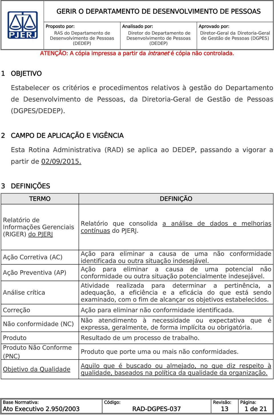 2 CAMPO DE APLICAÇÃO E VIGÊNCIA Esta Rotina Administrativa (RAD) se aplica ao DEDEP, passando a vigorar a partir de 02/09/2015.