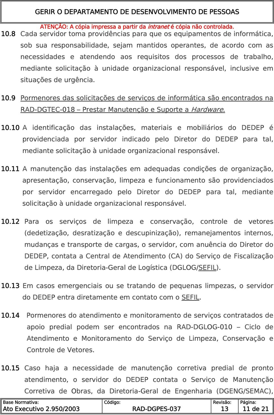 9 Pormenores das solicitações de serviços de informática são encontrados na RAD-DGTEC-018 Prestar Manutenção e Suporte a Hardware. 10.