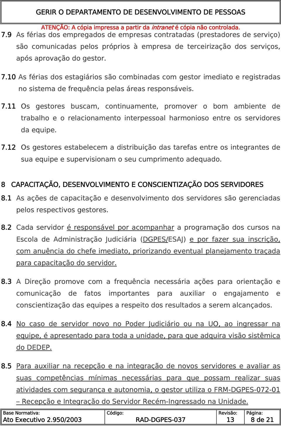 11 Os gestores buscam, continuamente, promover o bom ambiente de trabalho e o relacionamento interpessoal harmonioso entre os servidores da equipe. 7.