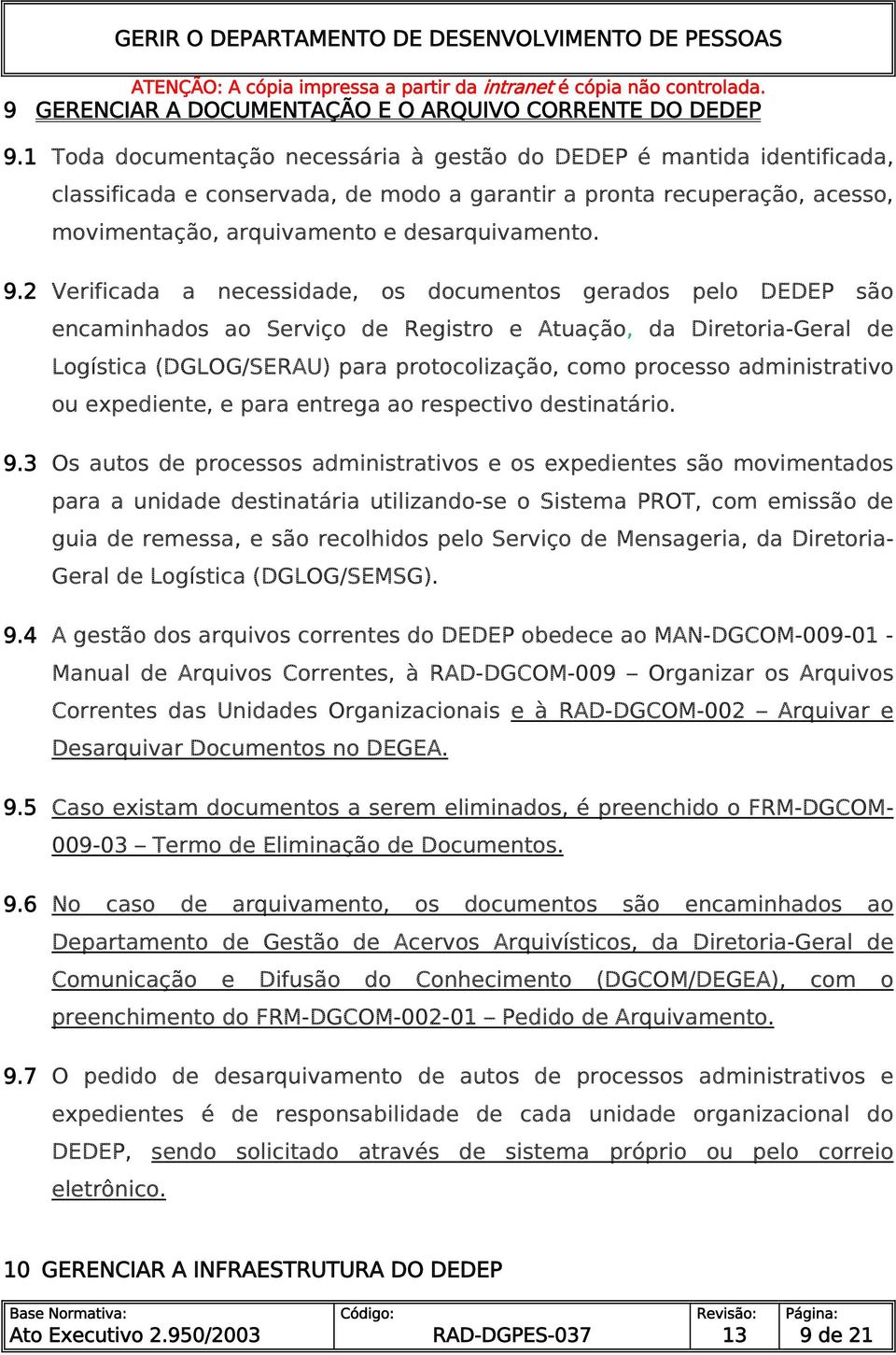2 Verificada a necessidade, os documentos gerados pelo DEDEP são encaminhados ao Serviço de Registro e Atuação, da Diretoria-Geral de Logística (DGLOG/SERAU) para protocolização, como processo