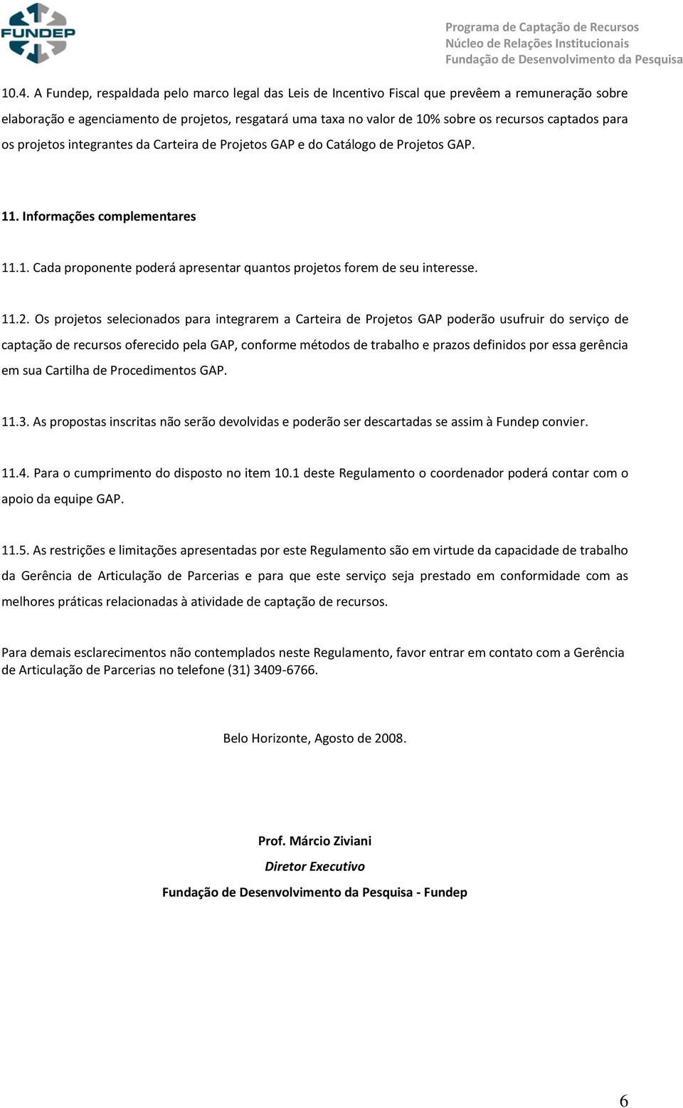 11.2. Os projetos selecionados para integrarem a Carteira de Projetos GAP poderão usufruir do serviço de captação de recursos oferecido pela GAP, conforme métodos de trabalho e prazos definidos por