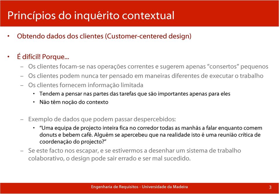 limitada Tendem a pensar nas partes das tarefas que são importantes apenas para eles Não têm noção do contexto Exemplo de dados que podem passar despercebidos: Uma equipa de projecto inteira fica no