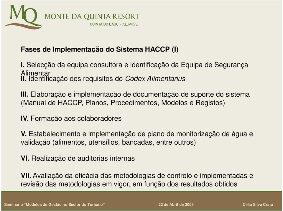 Elaboração e implementação de documentação de suporte do sistema (Manual de HACCP, Planos, Procedimentos, Modelos e Registos) IV. Formação aos colaboradores V.