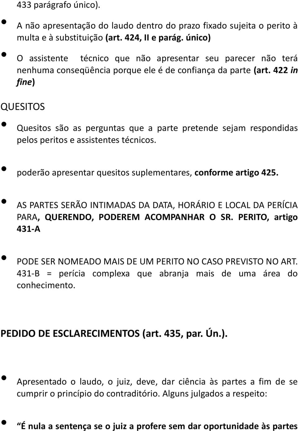 422 in fine) QUESITOS Quesitos são as perguntas que a parte pretende sejam respondidas pelos peritos e assistentes técnicos. poderão apresentar quesitos suplementares, conforme artigo 425.