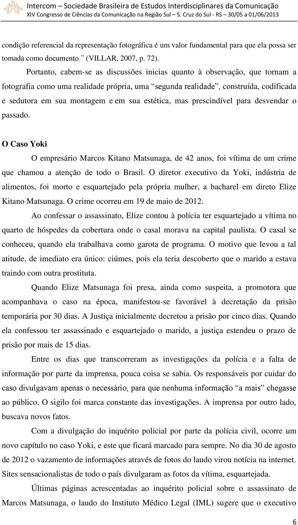 estética, mas prescindível para desvendar o passado. O Caso Yoki O empresário Marcos Kitano Matsunaga, de 42 anos, foi vítima de um crime que chamou a atenção de todo o Brasil.