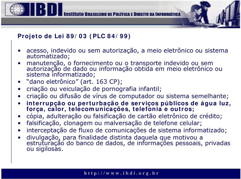 163 CP); criação ou veiculação de pornografia infantil; criação ou difusão de vírus de computador ou sistema semelhante; interrupção ou perturbação de serviços públicos de água luz, força, calor,