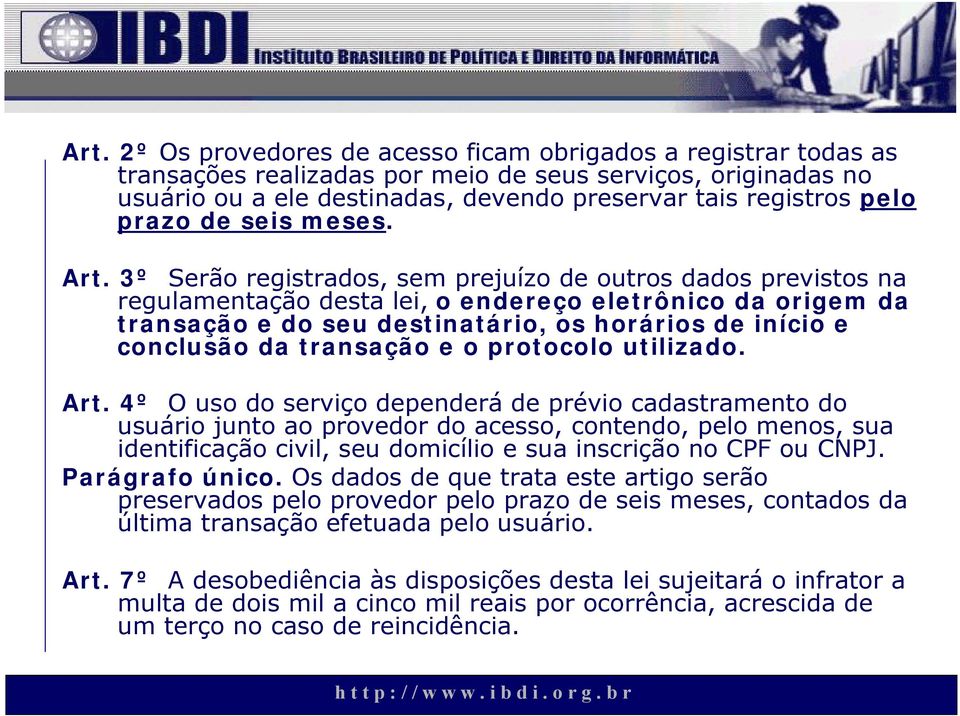 3º Serão registrados, sem prejuízo de outros dados previstos na regulamentação desta lei, o endereço eletrônico da origem da transação e do seu destinatário, os horários de início e conclusão da