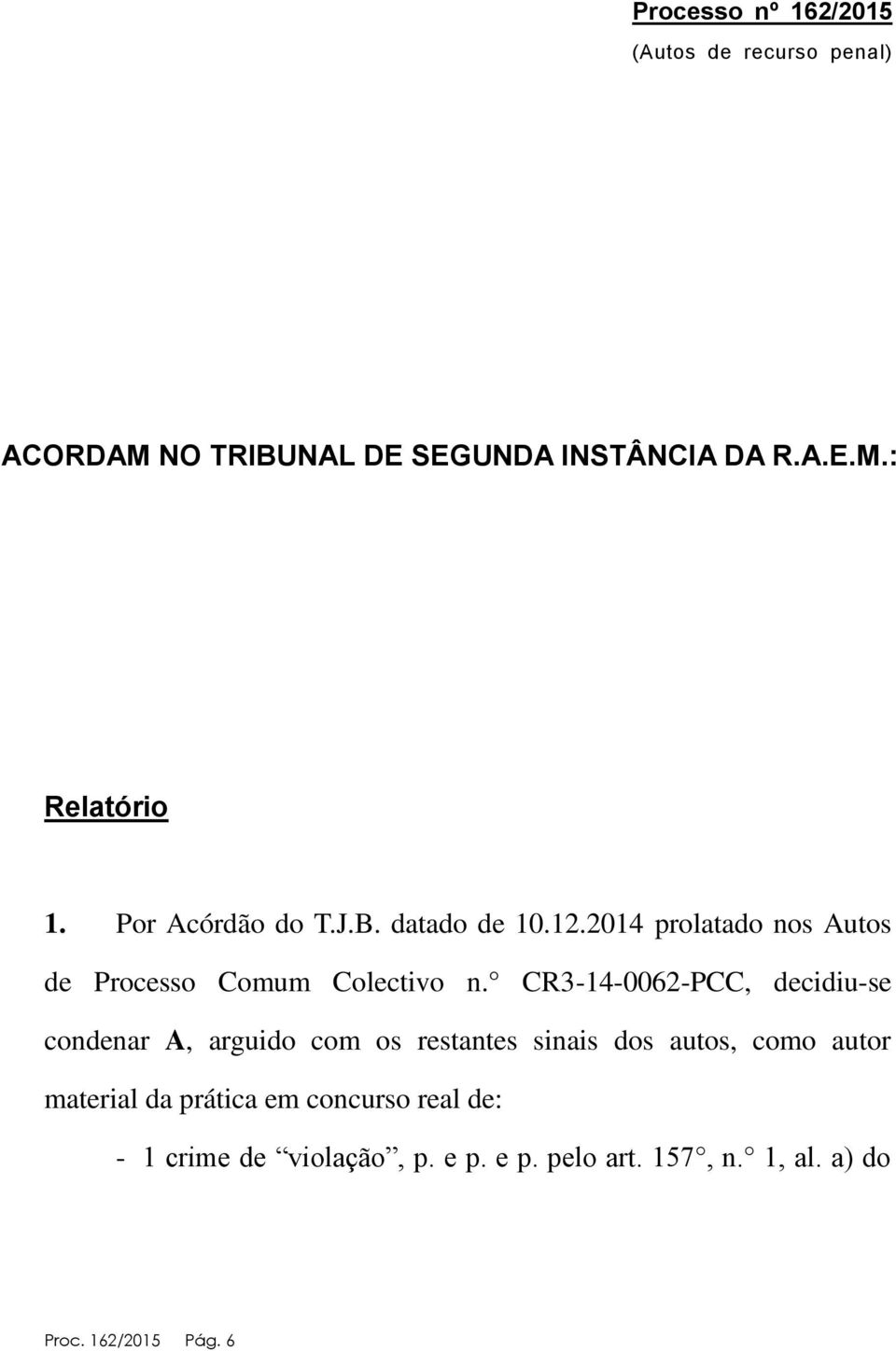 CR3-14-0062-PCC, decidiu-se condenar A, arguido com os restantes sinais dos autos, como autor material da