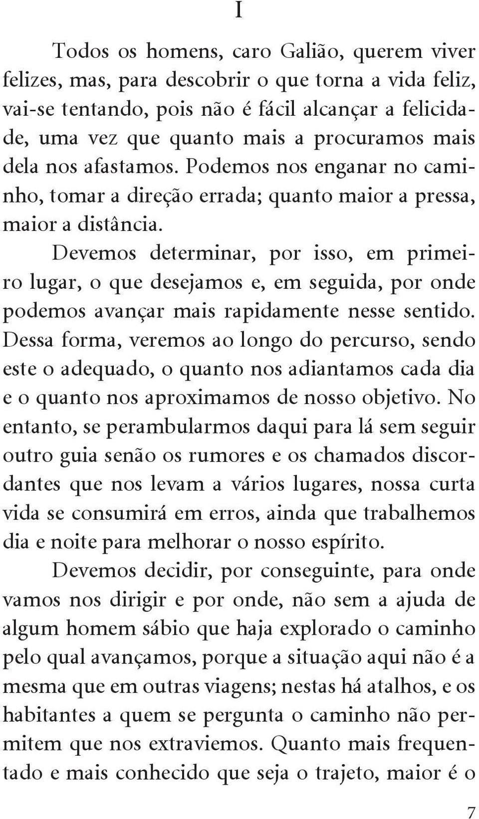 Devemos determinar, por isso, em primeiro lugar, o que desejamos e, em seguida, por onde podemos avançar mais rapidamente nesse sentido.