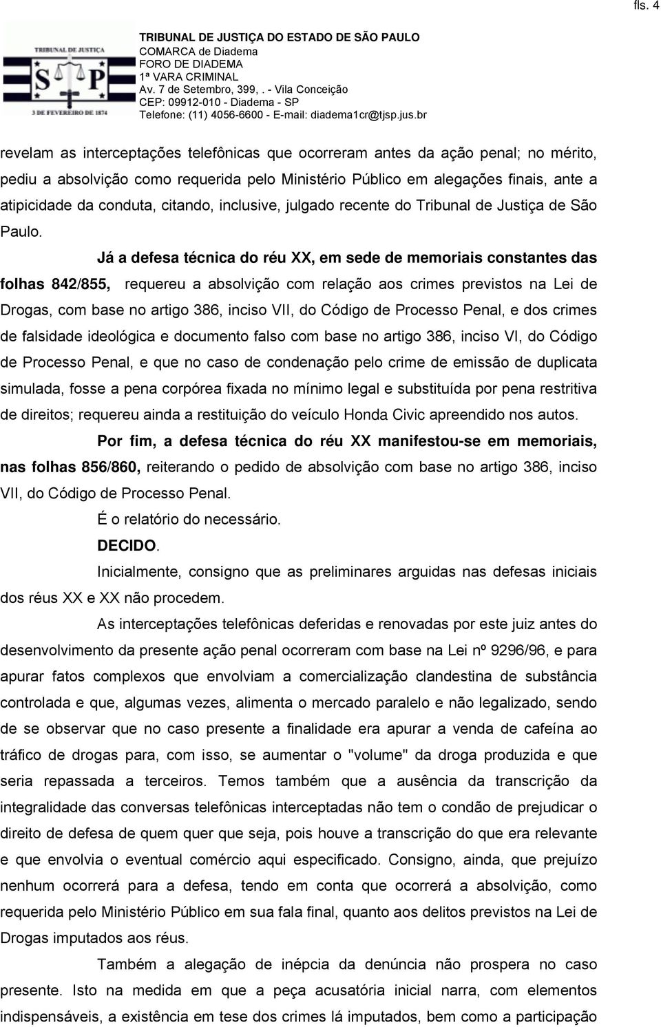 Já a defesa técnica do réu XX, em sede de memoriais constantes das folhas 842/855, requereu a absolvição com relação aos crimes previstos na Lei de Drogas, com base no artigo 386, inciso VII, do