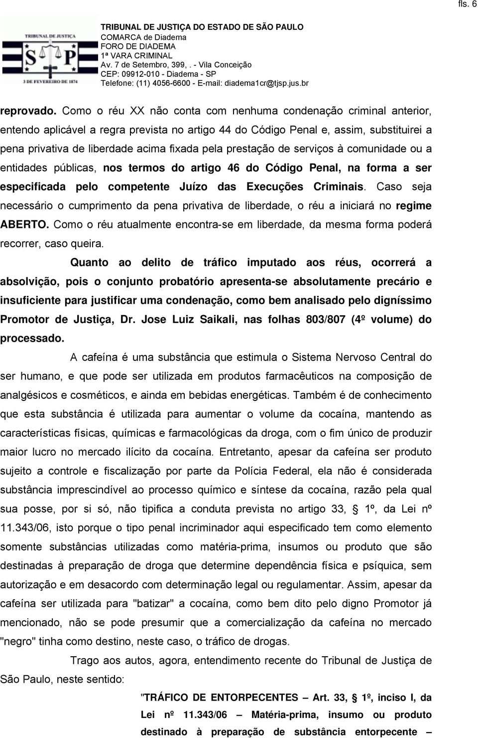 pela prestação de serviços à comunidade ou a entidades públicas, nos termos do artigo 46 do Código Penal, na forma a ser especificada pelo competente Juízo das Execuções Criminais.