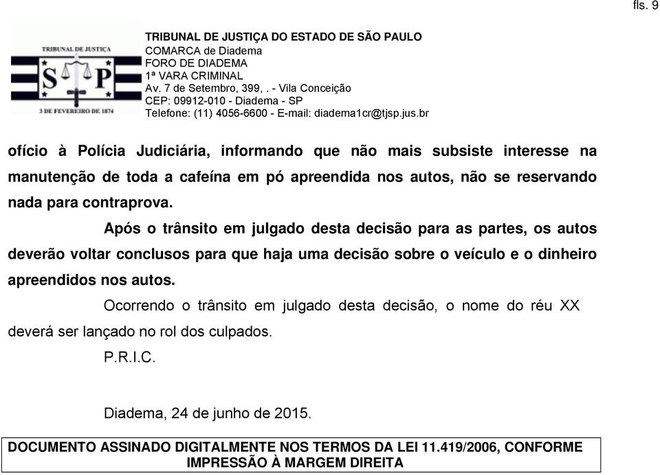 Após o trânsito em julgado desta decisão para as partes, os autos deverão voltar conclusos para que haja uma decisão sobre o veículo e o dinheiro