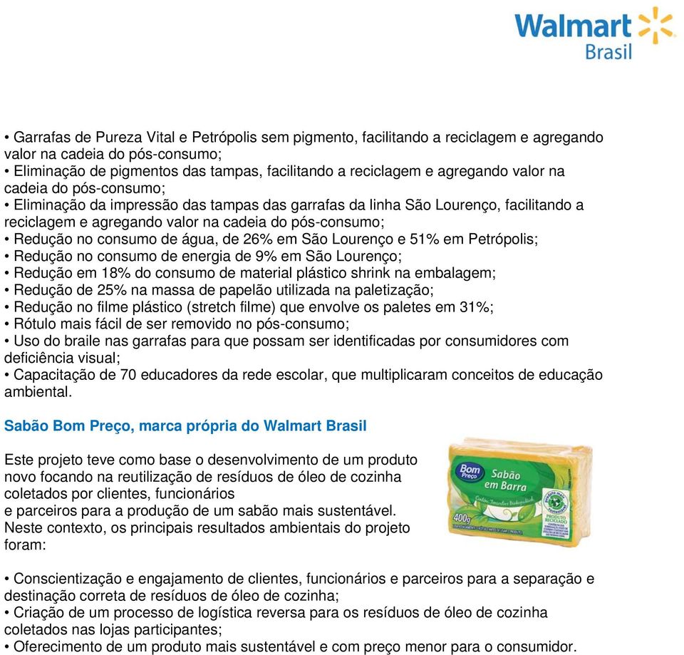 26% em São Lourenço e 51% em Petrópolis; Redução no consumo de energia de 9% em São Lourenço; Redução em 18% do consumo de material plástico shrink na embalagem; Redução de 25% na massa de papelão