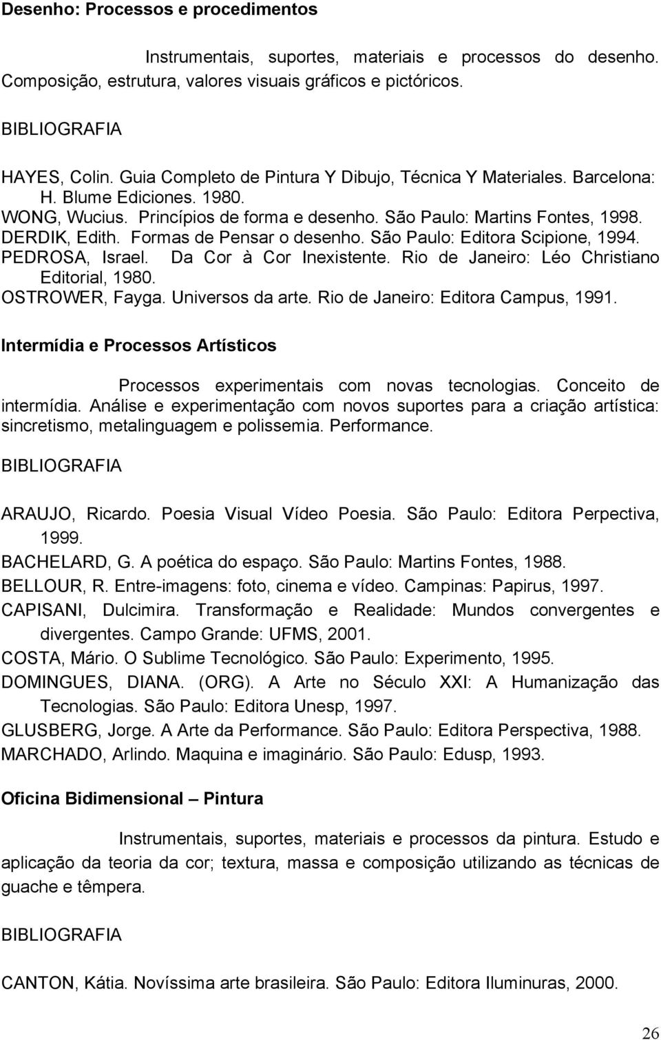 Formas de Pensar o desenho. São Paulo: Editora Scipione, 1994. PEDROSA, Israel. Da Cor à Cor Inexistente. Rio de Janeiro: Léo Christiano Editorial, 1980. OSTROWER, Fayga. Universos da arte.