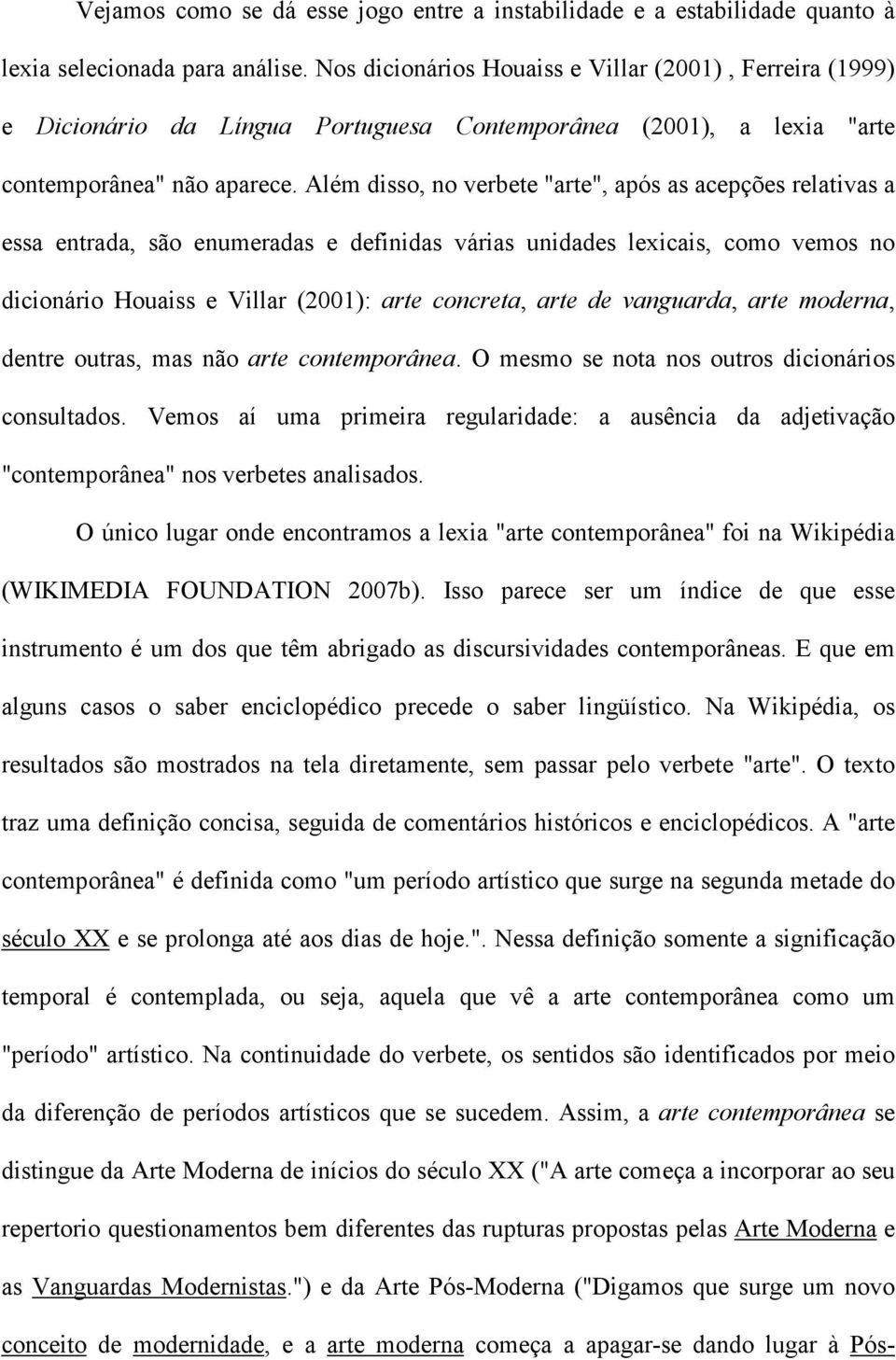 Além disso, no verbete "arte", após as acepções relativas a essa entrada, são enumeradas e definidas várias unidades lexicais, como vemos no dicionário Houaiss e Villar (2001): arte concreta, arte de