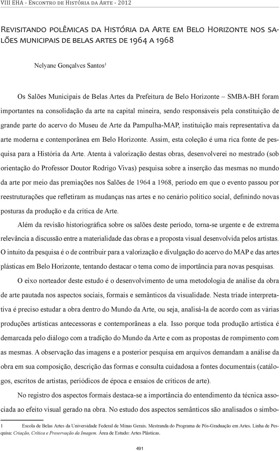 representativa da arte moderna e contemporânea em Belo Horizonte. Assim, esta coleção é uma rica fonte de pesquisa para a História da Arte.