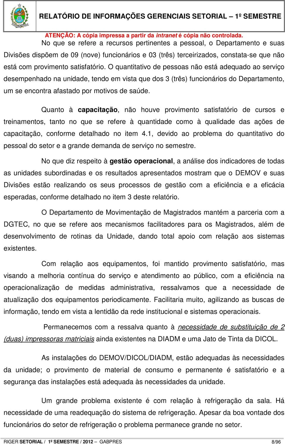 Quanto à capacitação, não houve provimento satisfatório de cursos e treinamentos, tanto no que se refere à quantidade como à qualidade das ações de capacitação, conforme detalhado no item 4.