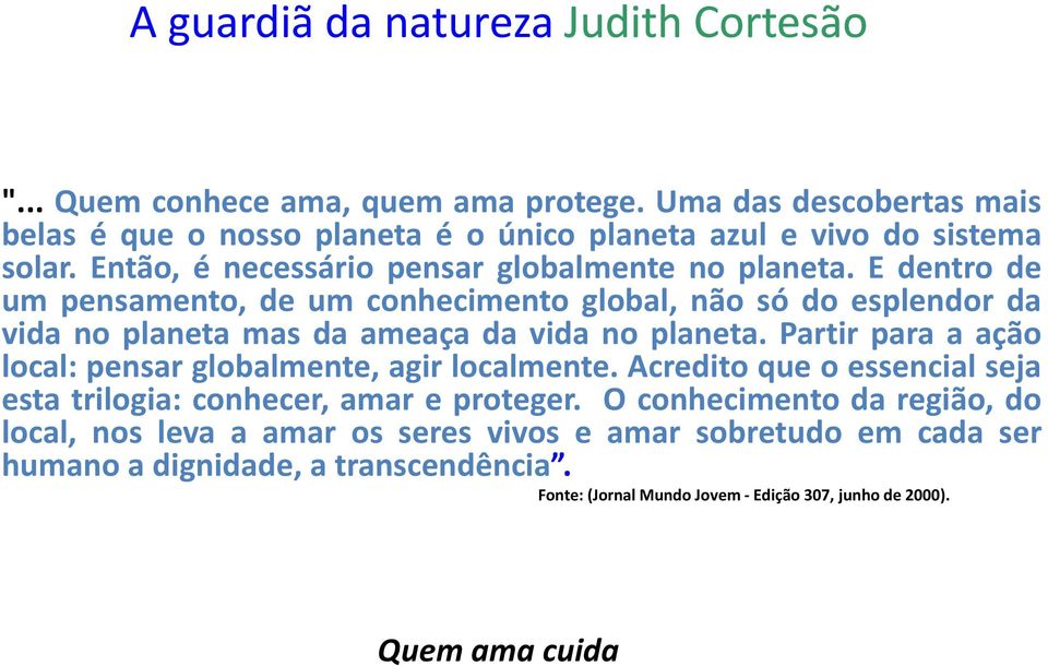 E dentro de um pensamento, de um conhecimento global, não só do esplendor da vida no planeta mas da ameaça da vida no planeta.