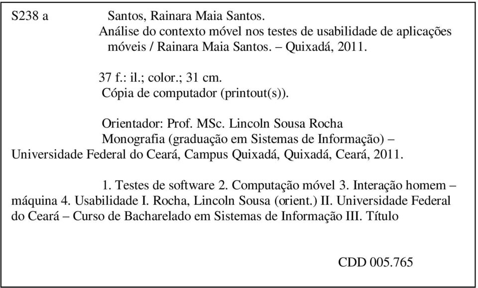 Lincoln Sousa Rocha Monografia (graduação em Sistemas de Informação) Universidade Federal do Ceará, Campus Quixadá, Quixadá, Ceará, 2011. 1.