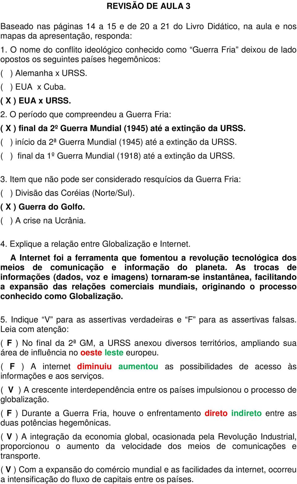 O período que compreendeu a Guerra Fria: ( X ) final da 2º Guerra Mundial (1945) até a extinção da URSS. ( ) início da 2ª Guerra Mundial (1945) até a extinção da URSS.