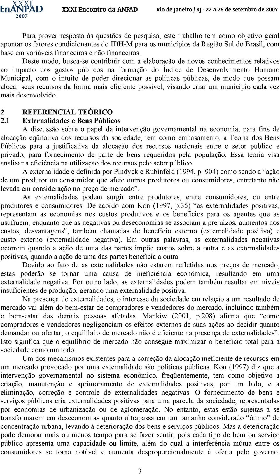 Deste modo, busca-se contribuir com a elaboração de novos conhecimentos relativos ao impacto dos gastos públicos na formação do Índice de Desenvolvimento Humano Municipal, com o intuito de poder