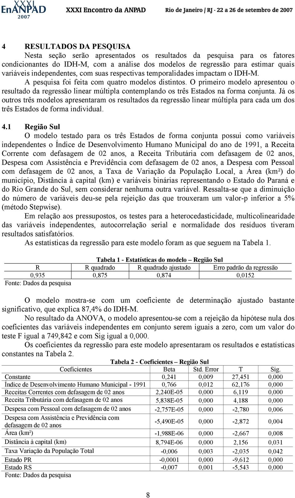 O primeiro modelo apresentou o resultado da regressão linear múltipla contemplando os três Estados na forma conjunta.