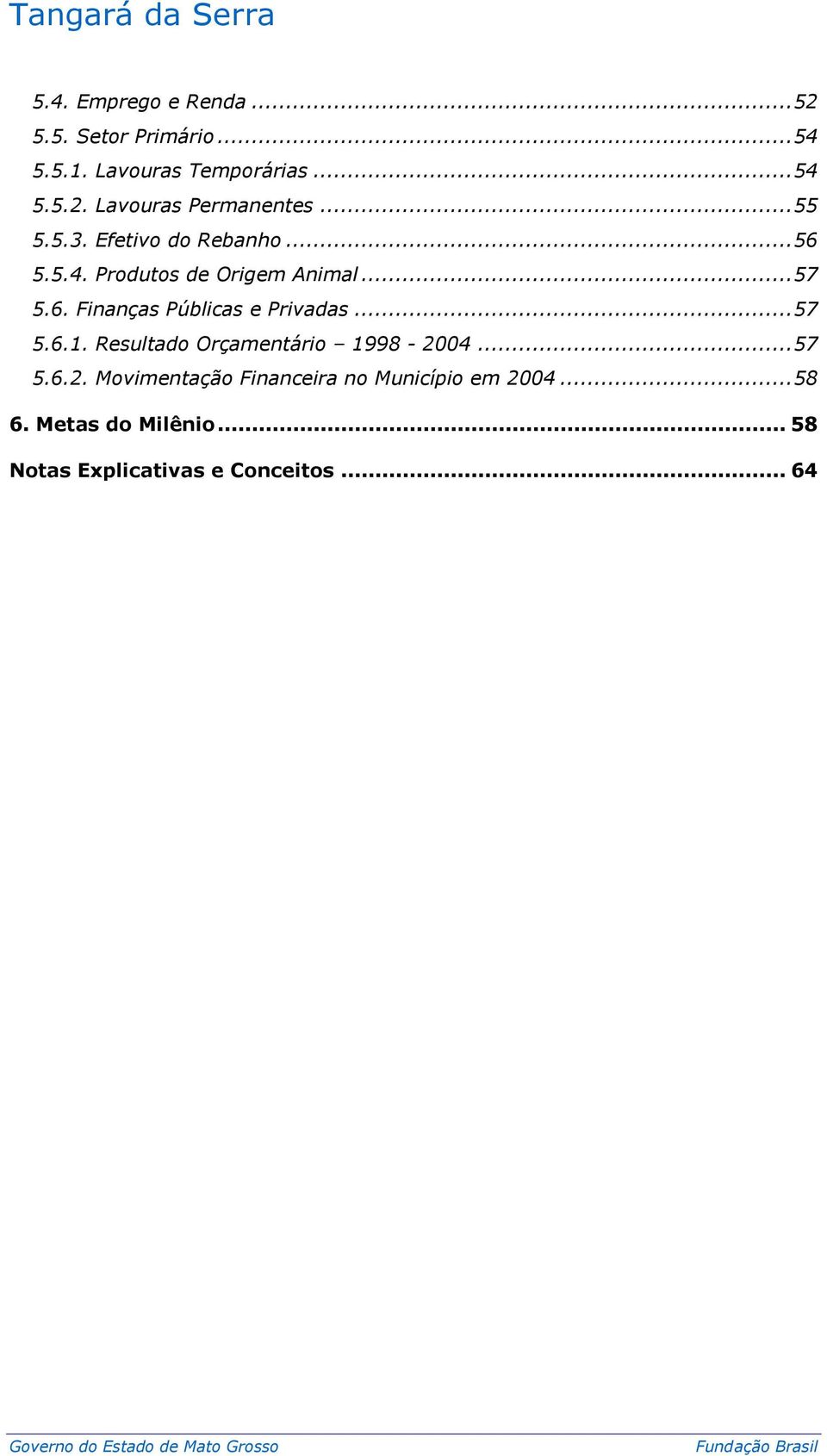 .. 57 5.6.1. Resultado Orçamentário 1998-2004... 57 5.6.2. Movimentação Financeira no Município em 2004.