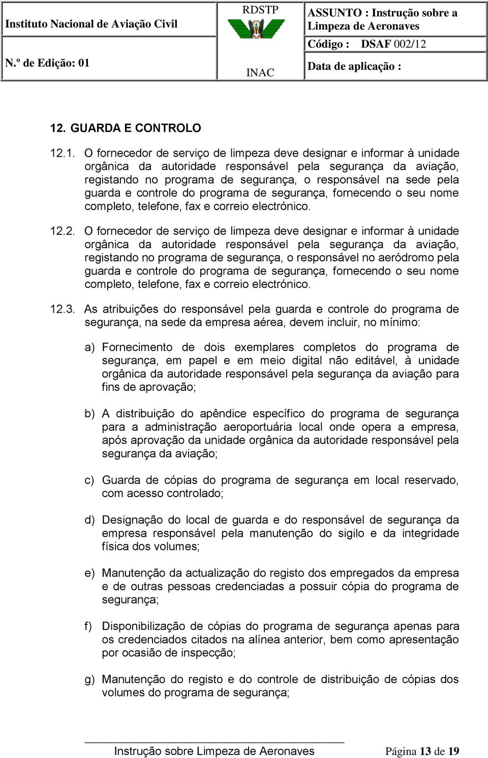 2. O fornecedor de serviço de limpeza deve designar e informar à unidade orgânica da autoridade responsável pela segurança da aviação, registando no programa de segurança, o responsável no aeródromo